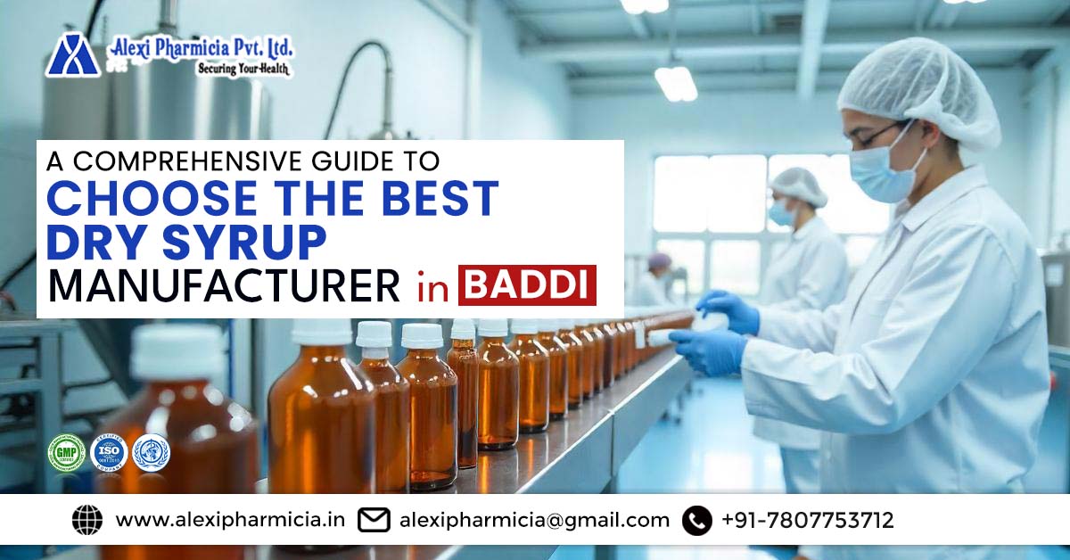 A Comprehensive Guide to Choose the Best Dry Syrup Manufacturer in Baddi | Alexi Pharmicia